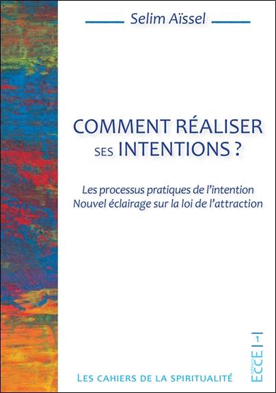 Comment réaliser ses intentions ? Les processus pratiques de l'intention - Nouvel éclairage sur la loi de l'attraction