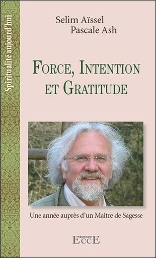 [9782351951910] Force, Intention et Gratitude - Une année auprès d'un Maitre de Sagesse